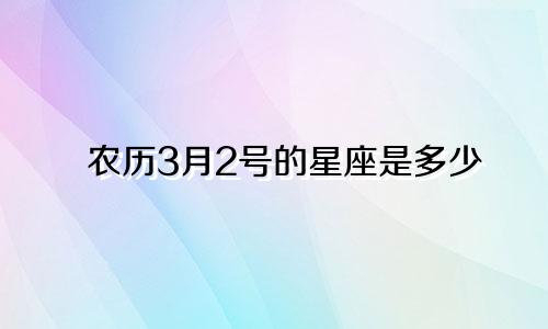 农历3月2号的星座是多少
