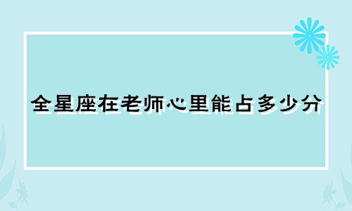 全星座在老师心里能占多少分