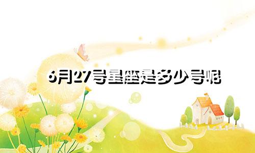 6月27号星座是多少号呢