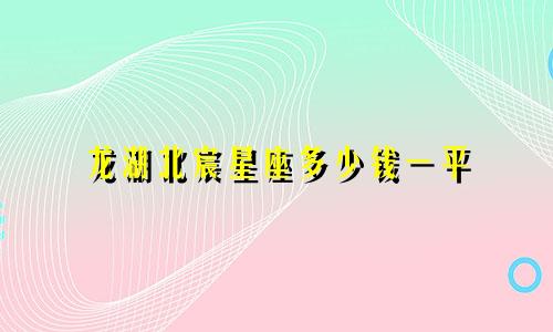 龙湖北宸星座多少钱一平