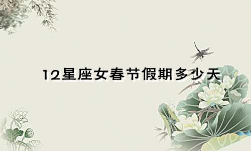 12星座女春节假期多少天