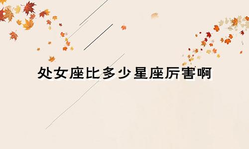 处女座比多少星座厉害啊