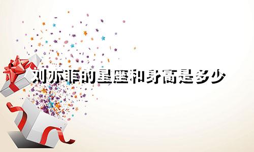 刘亦菲的星座和身高是多少