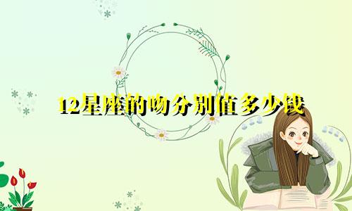 12星座的吻分别值多少钱