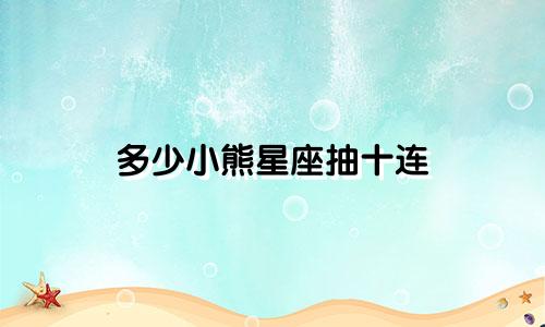 多少小熊星座抽十连
