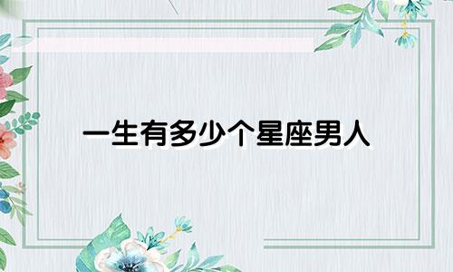 一生有多少个星座男人