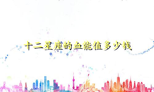 十二星座的血能值多少钱