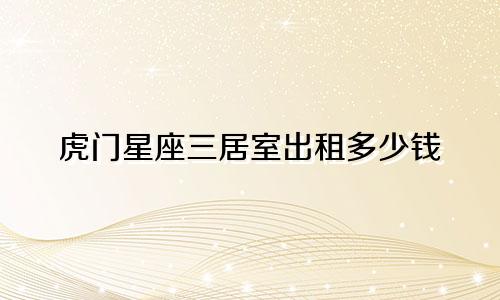 虎门星座三居室出租多少钱