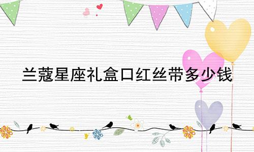 兰蔻星座礼盒口红丝带多少钱