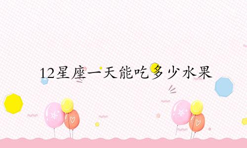 12星座一天能吃多少水果