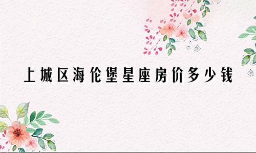 上城区海伦堡星座房价多少钱