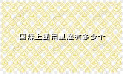 国际上通用星座有多少个