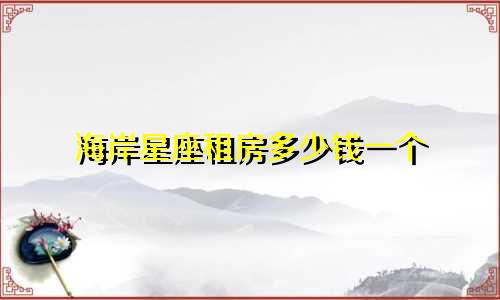 海岸星座租房多少钱一个