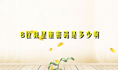 8位数星座密码是多少啊