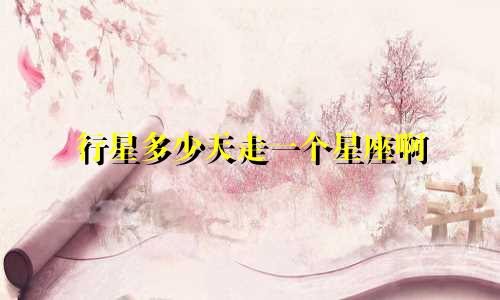行星多少天走一个星座啊