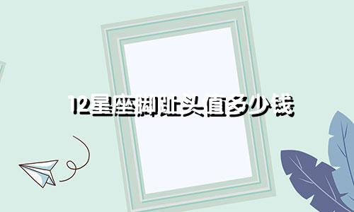 12星座脚趾头值多少钱