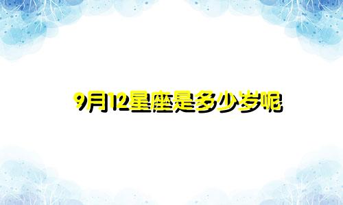 9月12星座是多少岁呢