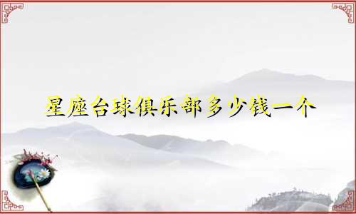 星座台球俱乐部多少钱一个