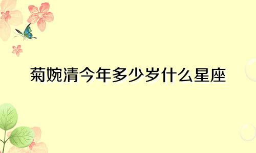 菊婉清今年多少岁什么星座