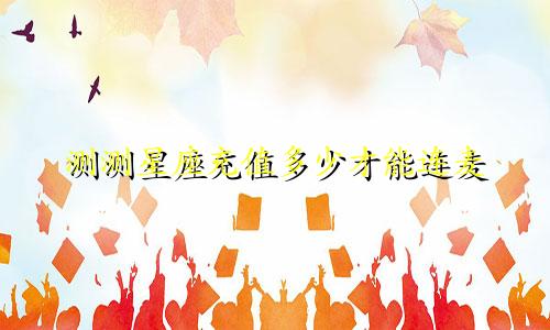测测星座充值多少才能连麦