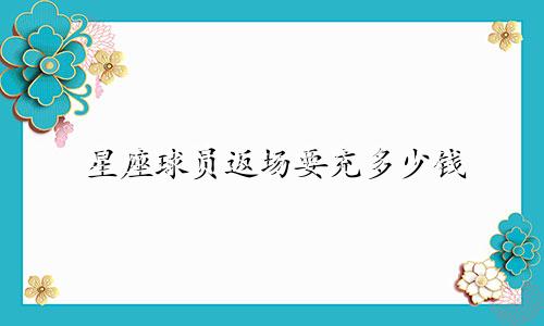 星座球员返场要充多少钱