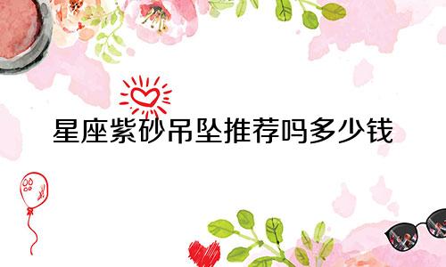 星座紫砂吊坠推荐吗多少钱