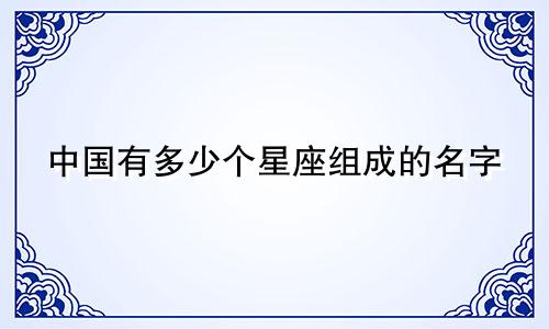 中国有多少个星座组成的名字