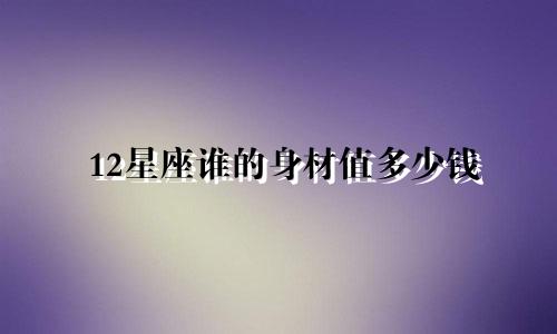 12星座谁的身材值多少钱