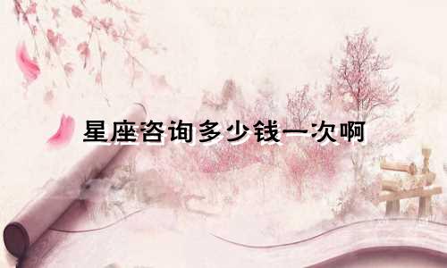 星座咨询多少钱一次啊