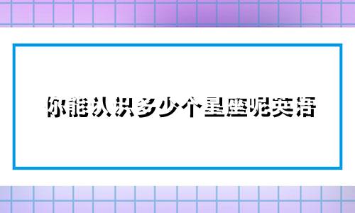 你能认识多少个星座呢英语