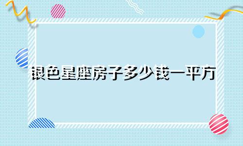 银色星座房子多少钱一平方