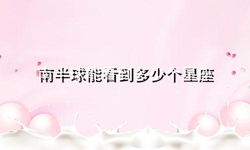 南半球能看到多少个星座