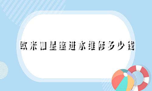 欧米伽星座进水维修多少钱