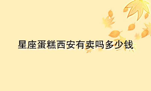 星座蛋糕西安有卖吗多少钱