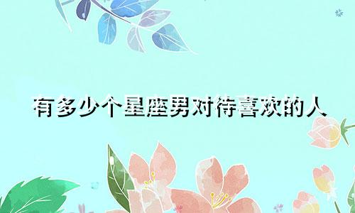 有多少个星座男对待喜欢的人