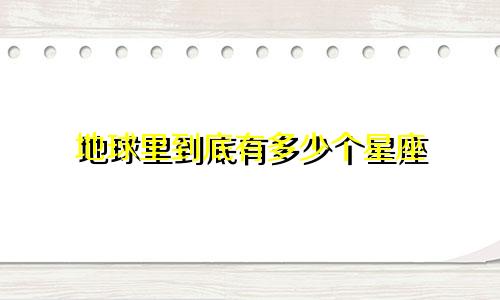 地球里到底有多少个星座