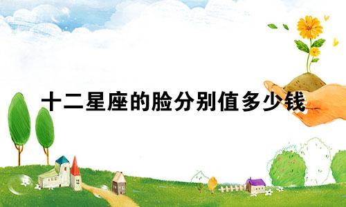 十二星座的脸分别值多少钱