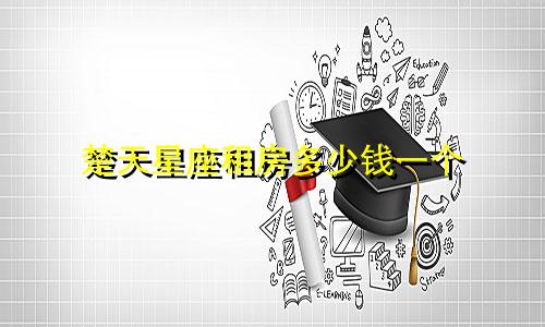楚天星座租房多少钱一个