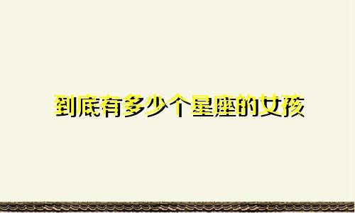 到底有多少个星座的女孩