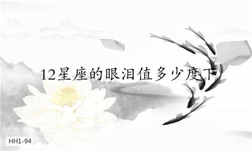 12星座的眼泪值多少度下