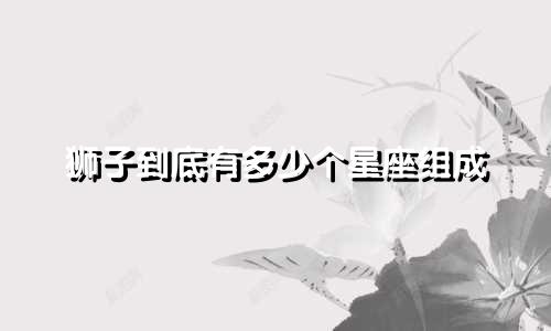 狮子到底有多少个星座组成