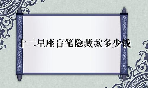 十二星座盲笔隐藏款多少钱