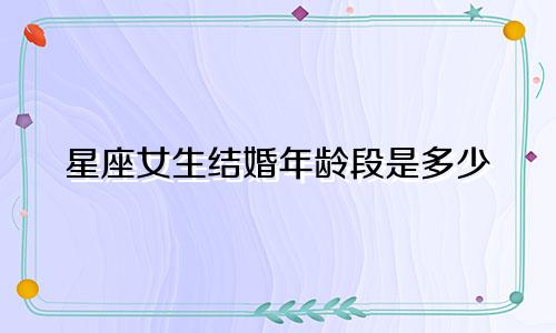 星座女生结婚年龄段是多少