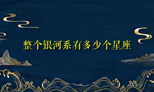 整个银河系有多少个星座