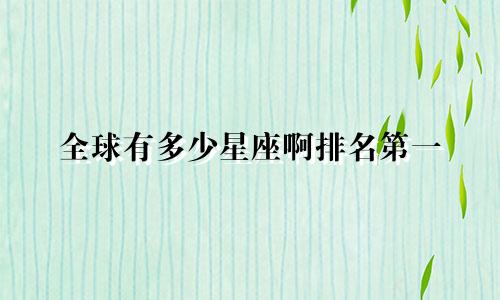 全球有多少星座啊排名第一