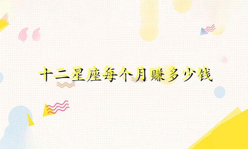 十二星座每个月赚多少钱