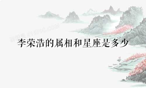 李荣浩的属相和星座是多少