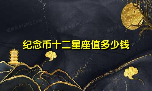 纪念币十二星座值多少钱