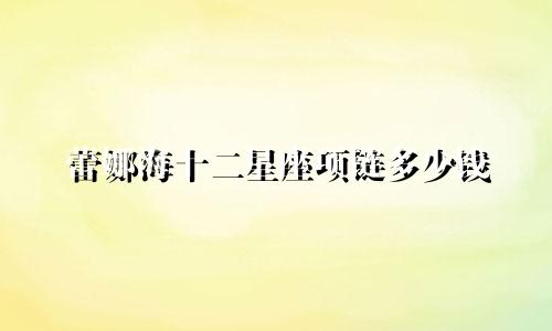蕾娜海十二星座项链多少钱
