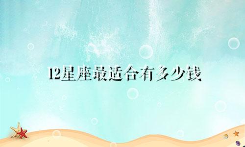 12星座最适合有多少钱